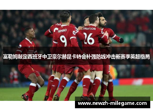 富勒姆敲定西班牙中卫豪尔赫昆卡转会补强防线冲击新赛季英超格局