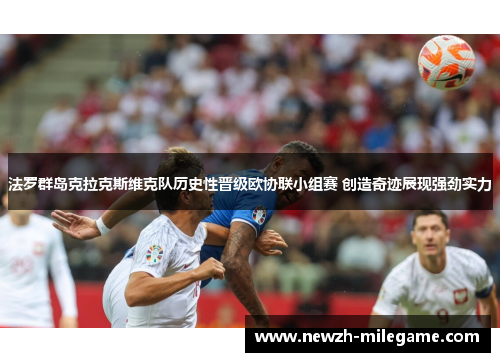 法罗群岛克拉克斯维克队历史性晋级欧协联小组赛 创造奇迹展现强劲实力