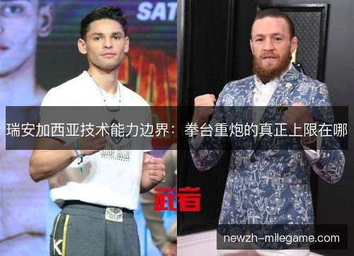 瑞安加西亚技术能力边界：拳台重炮的真正上限在哪