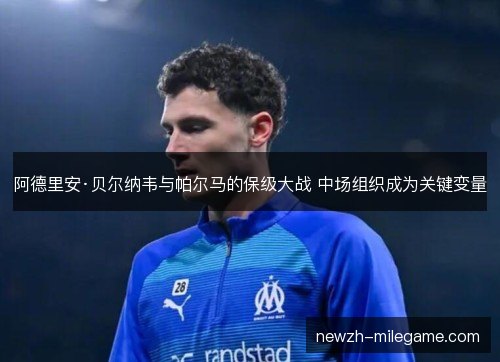 阿德里安·贝尔纳韦与帕尔马的保级大战 中场组织成为关键变量